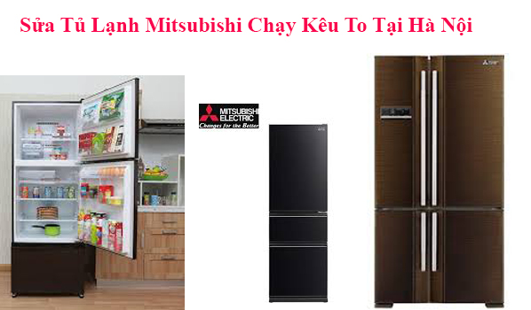 Sửa Tủ Lạnh Mitsubishi Chạy Kêu To Tại Hà Nội