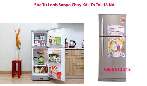 Sửa Tủ Lạnh Sanyo Chạy Kêu To Tại Hà Nội