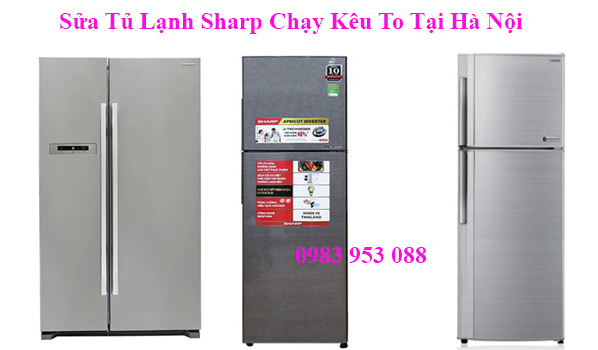 Sửa Tủ Lạnh Sharp Chạy Kêu To Tại Hà Nội